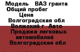  › Модель ­ ВАЗ гранта › Общий пробег ­ 25 000 › Цена ­ 300 000 - Волгоградская обл., Волжский г. Авто » Продажа легковых автомобилей   . Волгоградская обл.